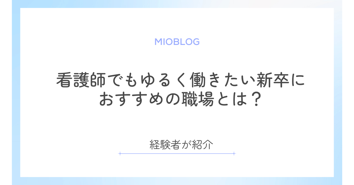 看護師でもゆるく働きたい新卒におすすめの職場とは？経験者が紹介
