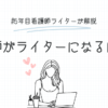 看護師がライターになるには？5年目看護師ライターが解説