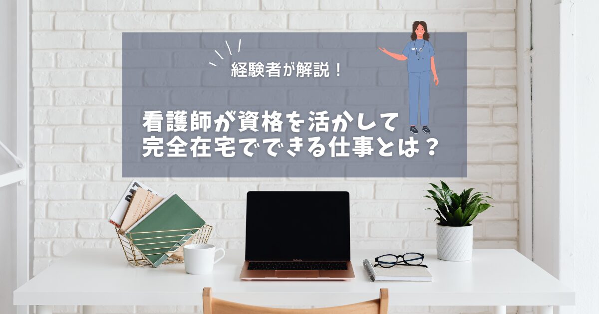 看護師が資格を活かして環z年在宅でできる仕事とは？経験者が解説