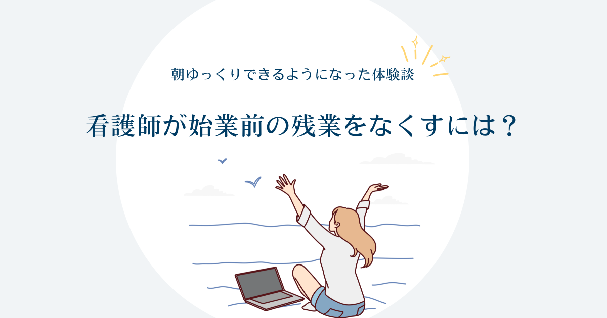 始業前の残業を看護師がなくすには？朝ゆっくりできるようになった体験談